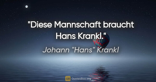Johann "Hans" Krankl Zitat: "Diese Mannschaft braucht Hans Krankl."