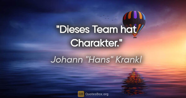 Johann "Hans" Krankl Zitat: "Dieses Team hat Charakter."