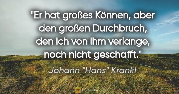 Johann "Hans" Krankl Zitat: "Er hat großes Können, aber den großen Durchbruch, den ich von..."