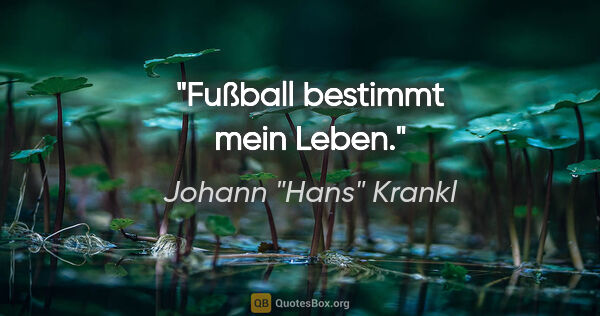 Johann "Hans" Krankl Zitat: "Fußball bestimmt mein Leben."