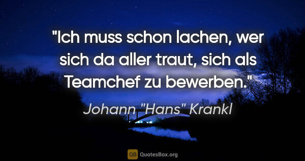 Johann "Hans" Krankl Zitat: "Ich muss schon lachen, wer sich da aller traut, sich als..."