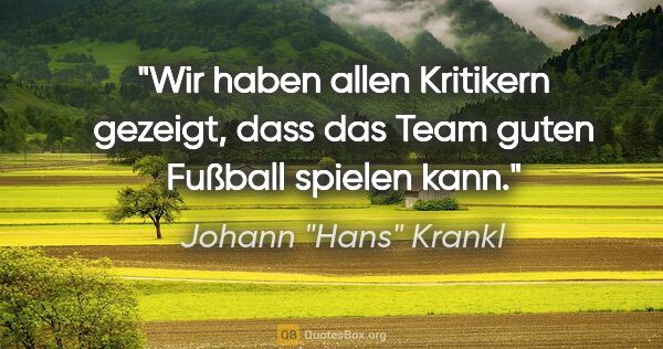 Johann "Hans" Krankl Zitat: "Wir haben allen Kritikern gezeigt, dass das Team guten Fußball..."