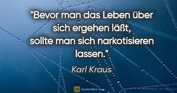Karl Kraus Zitat: "Bevor man das Leben über sich ergehen läßt, sollte man sich..."