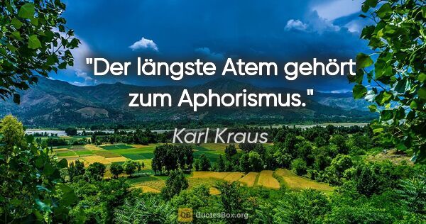 Karl Kraus Zitat: "Der längste Atem gehört zum Aphorismus."