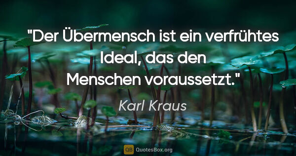 Karl Kraus Zitat: "Der Übermensch ist ein verfrühtes Ideal, das den Menschen..."