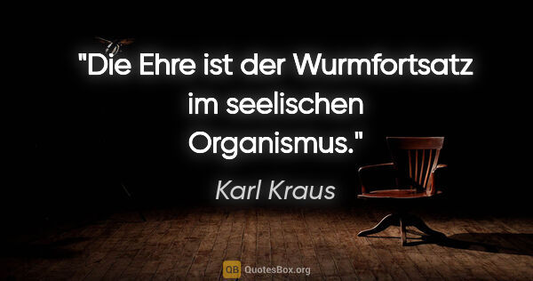 Karl Kraus Zitat: "Die Ehre ist der Wurmfortsatz im seelischen Organismus."