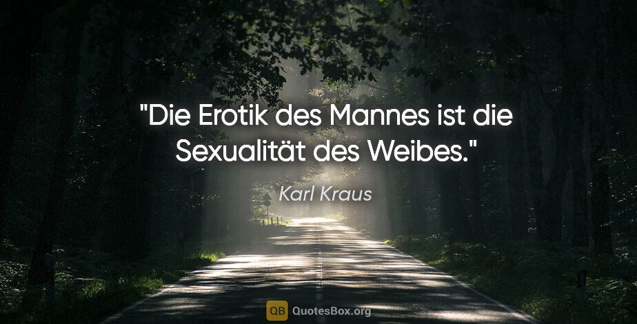 Karl Kraus Zitat: "Die Erotik des Mannes ist die Sexualität des Weibes."