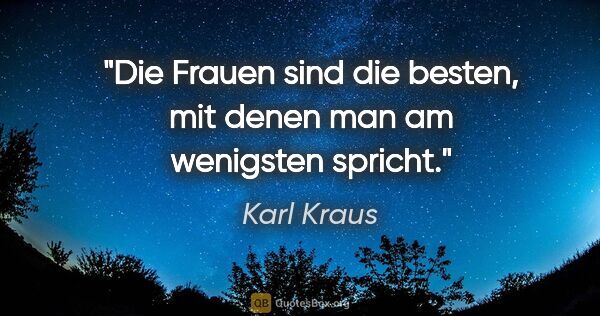Karl Kraus Zitat: "Die Frauen sind die besten, mit denen man am wenigsten spricht."