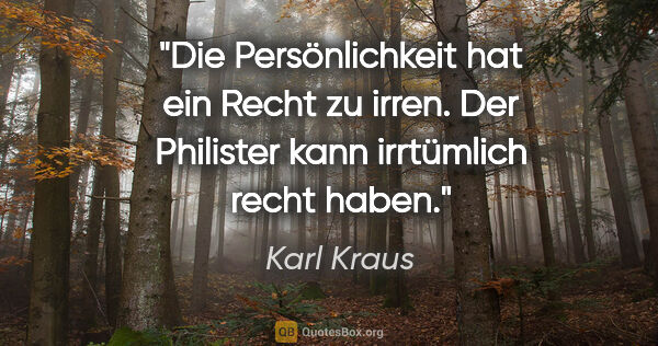Karl Kraus Zitat: "Die Persönlichkeit hat ein Recht zu irren. Der Philister kann..."