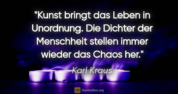 Karl Kraus Zitat: "Kunst bringt das Leben in Unordnung. Die Dichter der..."