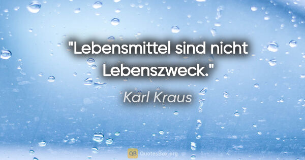 Karl Kraus Zitat: "Lebensmittel sind nicht Lebenszweck."