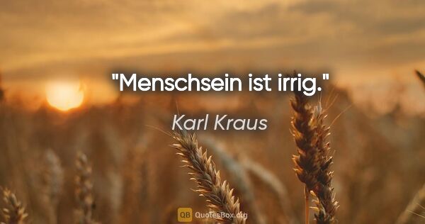 Karl Kraus Zitat: "Menschsein ist irrig."