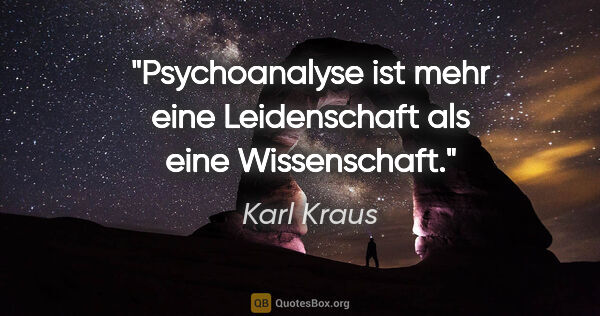 Karl Kraus Zitat: "Psychoanalyse ist mehr eine Leidenschaft als eine Wissenschaft."