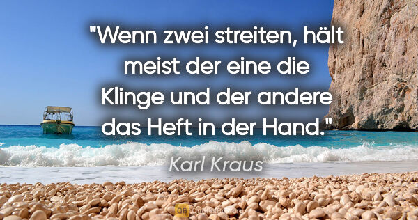 Karl Kraus Zitat: "Wenn zwei streiten, hält meist der eine die Klinge und der..."