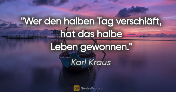 Karl Kraus Zitat: "Wer den halben Tag verschläft, hat das halbe Leben gewonnen."