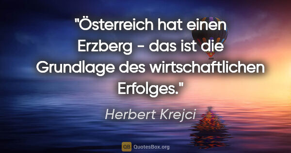 Herbert Krejci Zitat: "Österreich hat einen Erzberg - das ist die Grundlage des..."