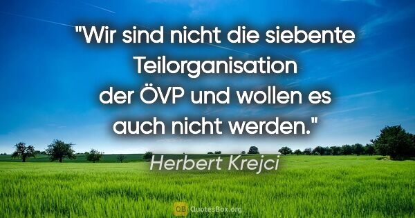 Herbert Krejci Zitat: "Wir sind nicht die siebente Teilorganisation der ÖVP und..."