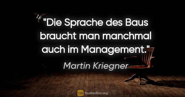 Martin Kriegner Zitat: "Die Sprache des Baus braucht man manchmal auch im Management."