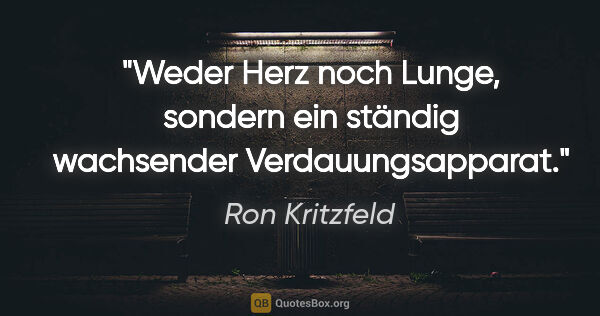 Ron Kritzfeld Zitat: "Weder Herz noch Lunge, sondern ein ständig wachsender..."