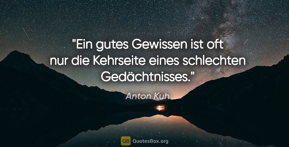 Anton Kuh Zitat: "Ein gutes Gewissen ist oft nur die Kehrseite eines schlechten..."