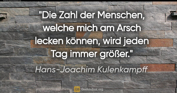 Hans-Joachim Kulenkampff Zitat: "Die Zahl der Menschen, welche mich am Arsch lecken können,..."