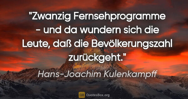 Hans-Joachim Kulenkampff Zitat: "Zwanzig Fernsehprogramme - und da wundern sich die Leute, daß..."