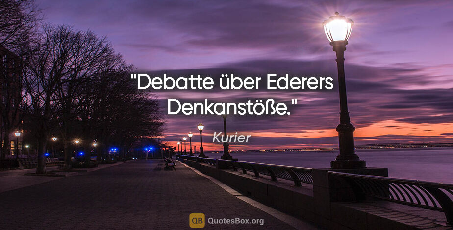Kurier Zitat: "Debatte über Ederers "Denkanstöße"."