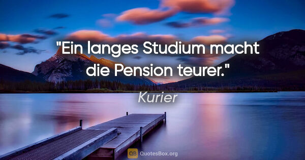 Kurier Zitat: "Ein langes Studium macht die Pension teurer."