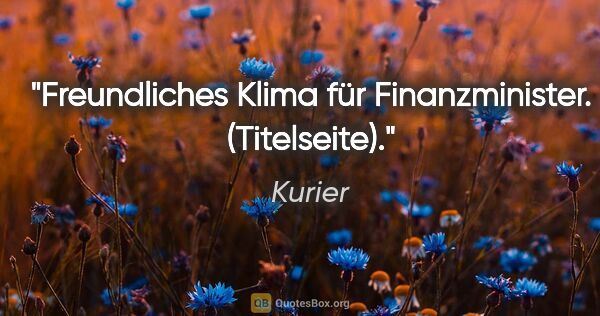 Kurier Zitat: "Freundliches Klima für Finanzminister. (Titelseite)."
