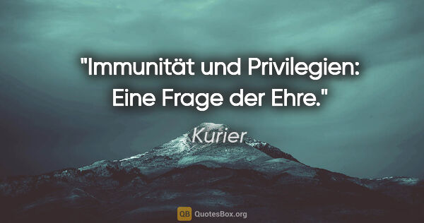 Kurier Zitat: "Immunität und Privilegien: Eine Frage der Ehre."
