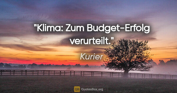 Kurier Zitat: "Klima: Zum Budget-Erfolg verurteilt."