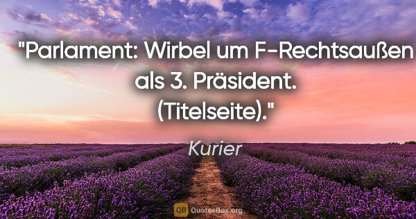 Kurier Zitat: "Parlament: Wirbel um F-Rechtsaußen als 3. Präsident...."