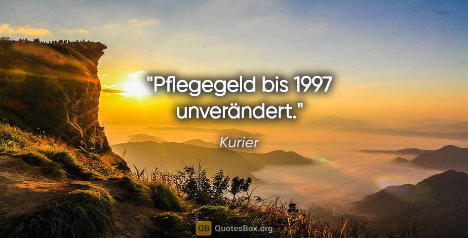 Kurier Zitat: "Pflegegeld bis 1997 unverändert."