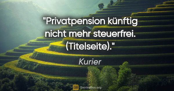 Kurier Zitat: "Privatpension künftig nicht mehr steuerfrei. (Titelseite)."