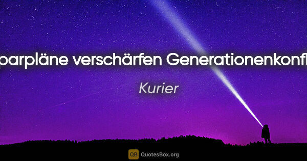 Kurier Zitat: "Sparpläne verschärfen Generationenkonflikt."