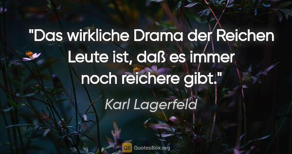 Karl Lagerfeld Zitat: "Das wirkliche Drama der Reichen Leute ist, daß es immer noch..."