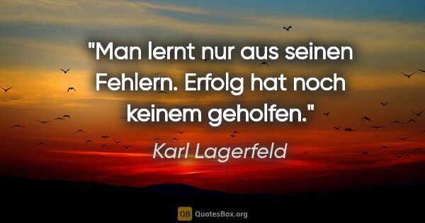 Karl Lagerfeld Zitat: "Man lernt nur aus seinen Fehlern. Erfolg hat noch keinem..."