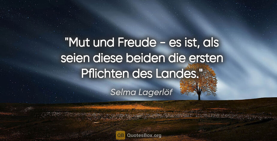 Selma Lagerlöf Zitat: "Mut und Freude - es ist, als seien diese beiden die ersten..."