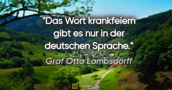 Graf Otto Lambsdorff Zitat: "Das Wort krankfeiern gibt es nur in der deutschen Sprache."