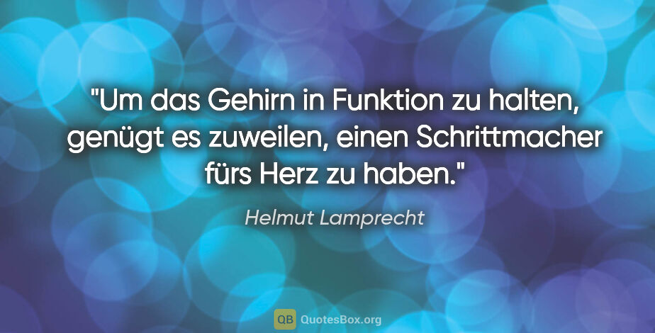 Helmut Lamprecht Zitat: "Um das Gehirn in Funktion zu halten, genügt es zuweilen, einen..."