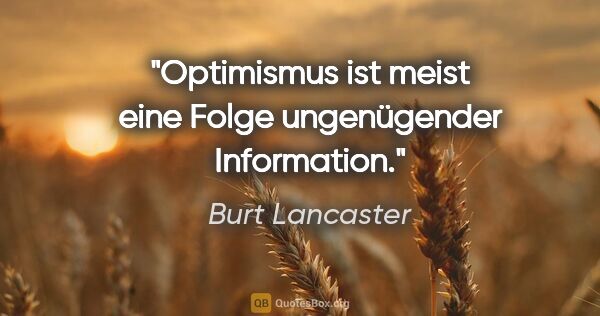 Burt Lancaster Zitat: "Optimismus ist meist eine Folge ungenügender Information."