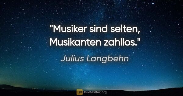 Julius Langbehn Zitat: "Musiker sind selten, Musikanten zahllos."
