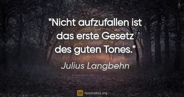 Julius Langbehn Zitat: "Nicht aufzufallen ist das erste Gesetz des guten Tones."