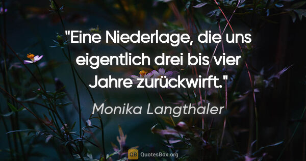 Monika Langthaler Zitat: "Eine Niederlage, die uns eigentlich drei bis vier Jahre..."