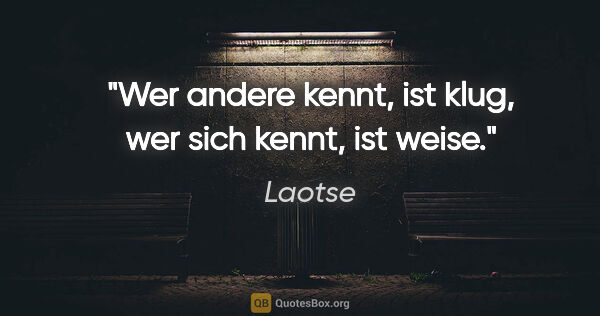 Laotse Zitat: "Wer andere kennt, ist klug, wer sich kennt, ist weise."