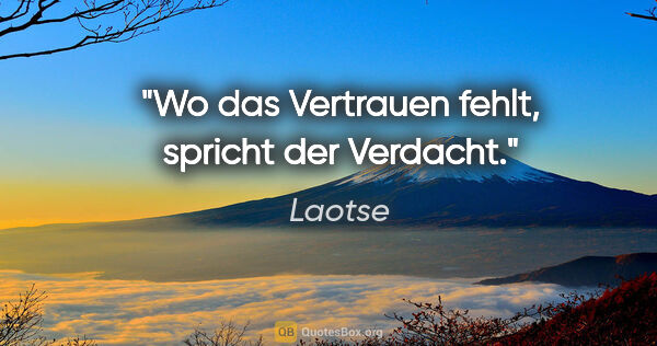 Laotse Zitat: "Wo das Vertrauen fehlt, spricht der Verdacht."