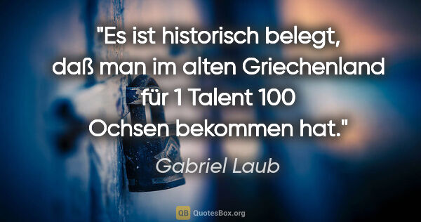 Gabriel Laub Zitat: "Es ist historisch belegt, daß man im alten Griechenland für 1..."