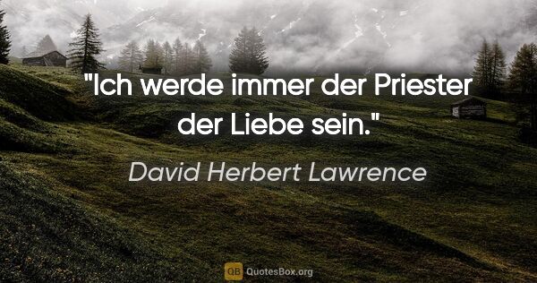 David Herbert Lawrence Zitat: "Ich werde immer der Priester der Liebe sein."