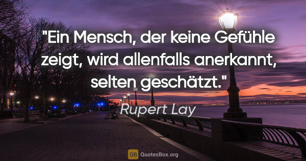 Rupert Lay Zitat: "Ein Mensch, der keine Gefühle zeigt, wird allenfalls..."