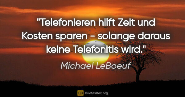 Michael LeBoeuf Zitat: "Telefonieren hilft Zeit und Kosten sparen - solange daraus..."